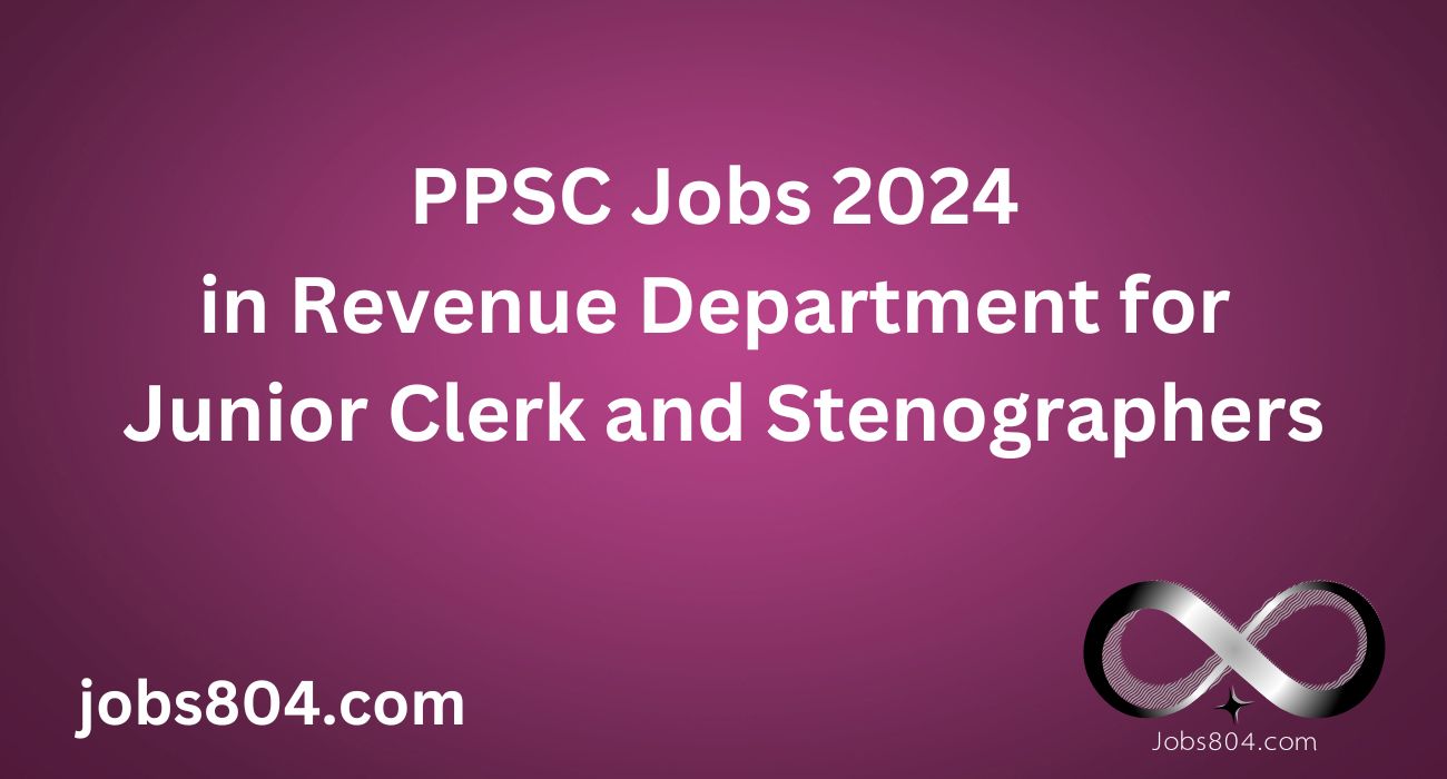 PPSC Jobs 2024 in Revenue Department for Junior Clerk and Stenographers